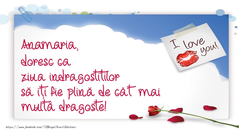 Felicitari Ziua indragostitilor - I Love You | Anamaria, doresc ca ziua indragostitilor să iți fie plină de cât mai multă dragoste!