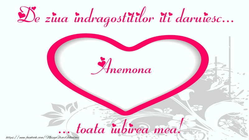 Felicitari Ziua indragostitilor - ❤️❤️❤️ Inimioare | Pentru Anemona: De ziua indragostitilor iti daruiesc toata iubirea mea!