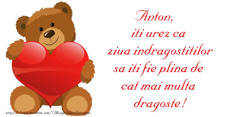 Felicitari Ziua indragostitilor - Ursuleti | Anton, iti urez ca ziua indragostitilor sa iti fie plina de cat mai multa dragoste!