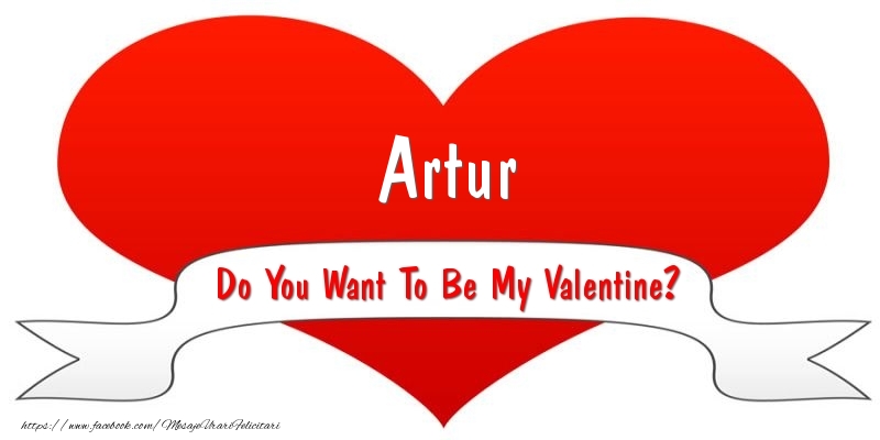 Felicitari Ziua indragostitilor - Artur Do You Want To Be My Valentine?