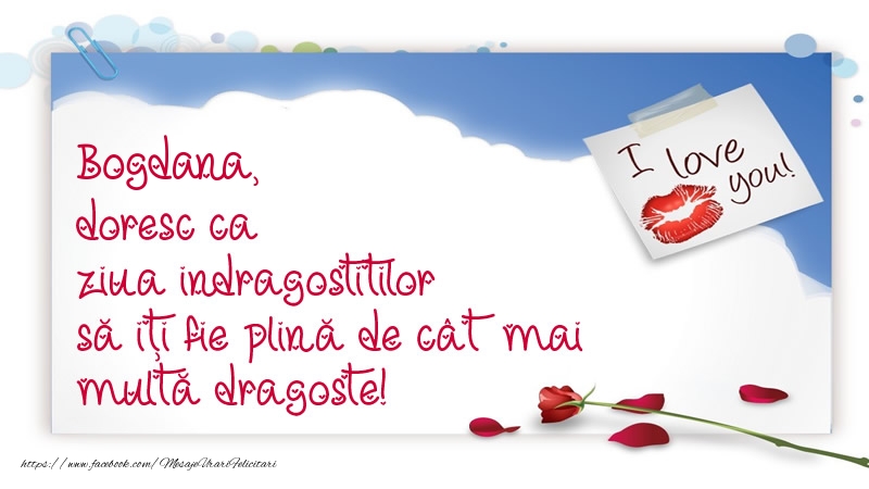 Felicitari Ziua indragostitilor - I Love You | Bogdana, doresc ca ziua indragostitilor să iți fie plină de cât mai multă dragoste!