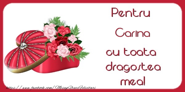 Felicitari Ziua indragostitilor - Cadou & Flori | Pentru Carina cu toata  dragostea mea!