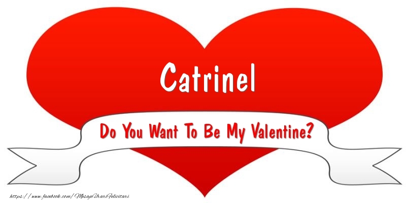 Felicitari Ziua indragostitilor - Catrinel Do You Want To Be My Valentine?