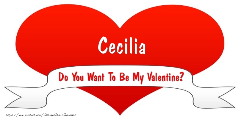 Felicitari Ziua indragostitilor - Cecilia Do You Want To Be My Valentine?