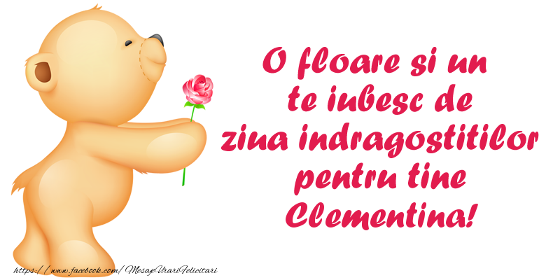 Felicitari Ziua indragostitilor - Ursuleti | O floare si un te iubesc de ziua indragostitilor pentru tine Clementina!