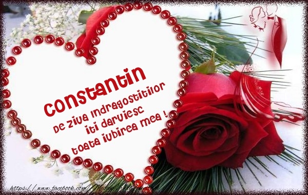 Felicitari Ziua indragostitilor - Constantin de ziua Indragostitilor  iti daruiesc  toata iubirea mea !