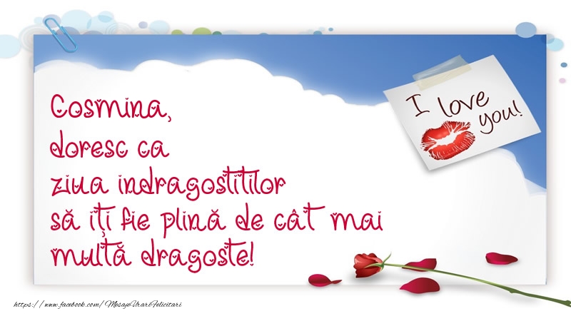 Felicitari Ziua indragostitilor - I Love You | Cosmina, doresc ca ziua indragostitilor să iți fie plină de cât mai multă dragoste!