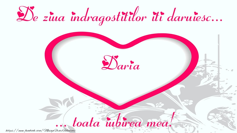 Felicitari Ziua indragostitilor - ❤️❤️❤️ Inimioare | Pentru Daria: De ziua indragostitilor iti daruiesc toata iubirea mea!