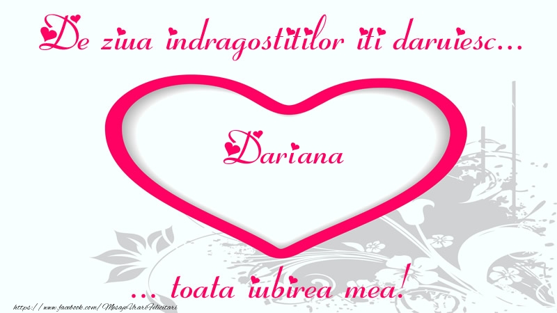Felicitari Ziua indragostitilor - ❤️❤️❤️ Inimioare | Pentru Dariana: De ziua indragostitilor iti daruiesc toata iubirea mea!