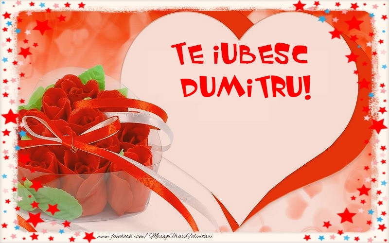 Felicitari Ziua indragostitilor - Te iubesc  Dumitru