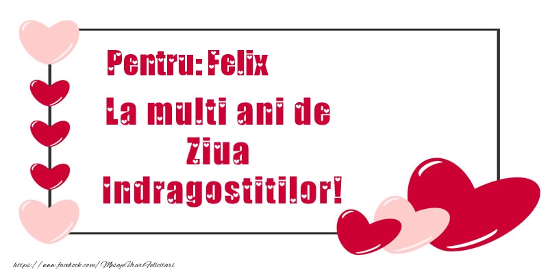 Felicitari Ziua indragostitilor - Pentru: Felix La multi ani de Ziua Indragostitilor!