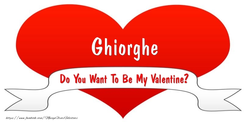 Felicitari Ziua indragostitilor - Ghiorghe Do You Want To Be My Valentine?