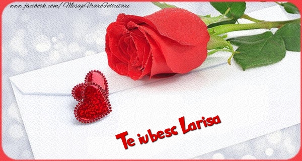 Felicitari Ziua indragostitilor - Te iubesc  Larisa