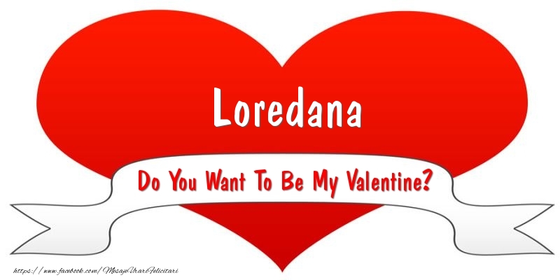 Felicitari Ziua indragostitilor - Loredana Do You Want To Be My Valentine?