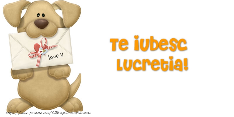 Felicitari Ziua indragostitilor - Te iubesc Lucretia!