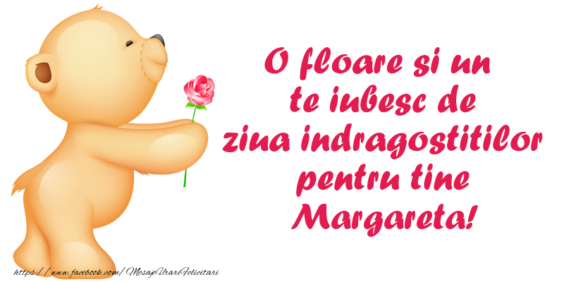 Felicitari Ziua indragostitilor - Ursuleti | O floare si un te iubesc de ziua indragostitilor pentru tine Margareta!
