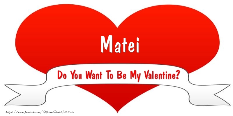 Felicitari Ziua indragostitilor - Matei Do You Want To Be My Valentine?