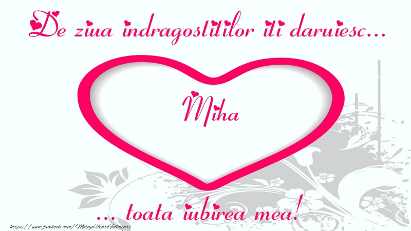Felicitari Ziua indragostitilor - ❤️❤️❤️ Inimioare | Pentru Miha: De ziua indragostitilor iti daruiesc toata iubirea mea!