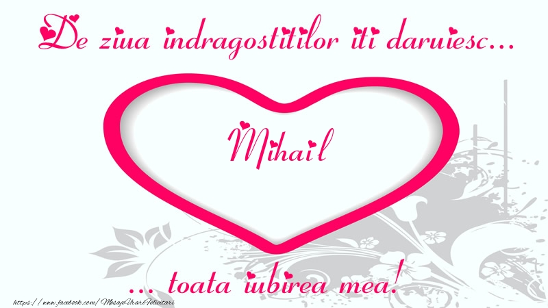 Felicitari Ziua indragostitilor - ❤️❤️❤️ Inimioare | Pentru Mihail: De ziua indragostitilor iti daruiesc toata iubirea mea!