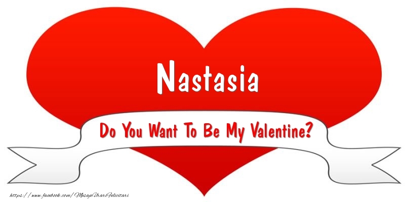 Felicitari Ziua indragostitilor - Nastasia Do You Want To Be My Valentine?