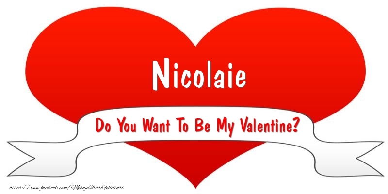 Felicitari Ziua indragostitilor - Nicolaie Do You Want To Be My Valentine?