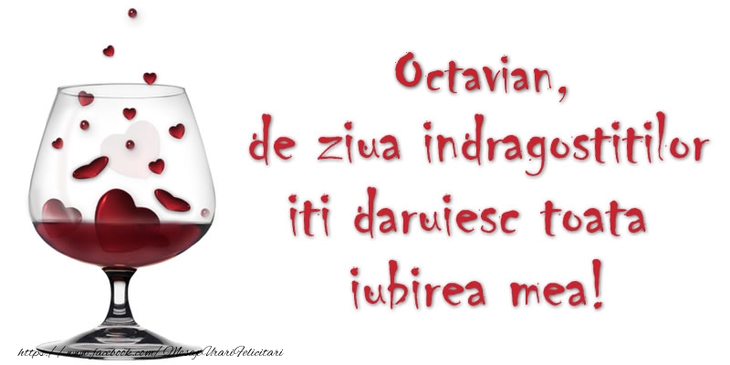 Felicitari Ziua indragostitilor - Octavian de ziua indragostitilor iti daruiesc toata iubirea mea!
