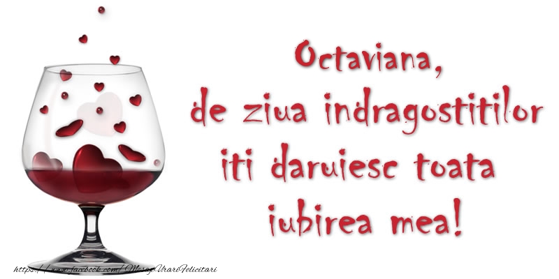 Felicitari Ziua indragostitilor - Octaviana de ziua indragostitilor iti daruiesc toata iubirea mea!