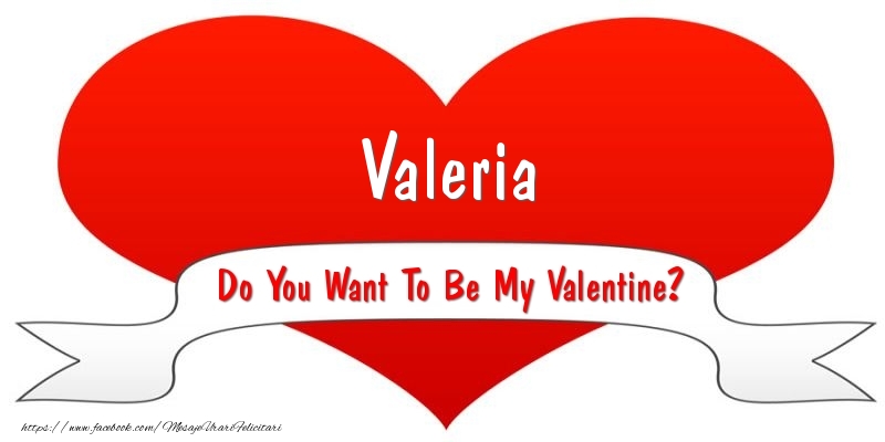 Felicitari Ziua indragostitilor - Valeria Do You Want To Be My Valentine?