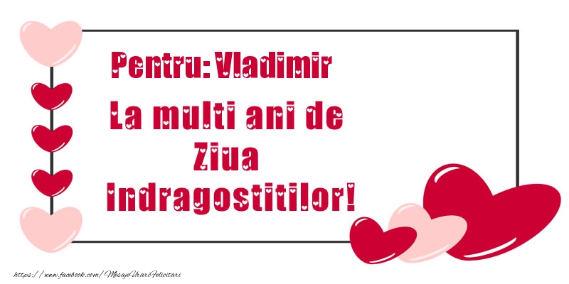 Felicitari Ziua indragostitilor - ❤️❤️❤️ Inimioare | Pentru: Vladimir La multi ani de Ziua Indragostitilor!