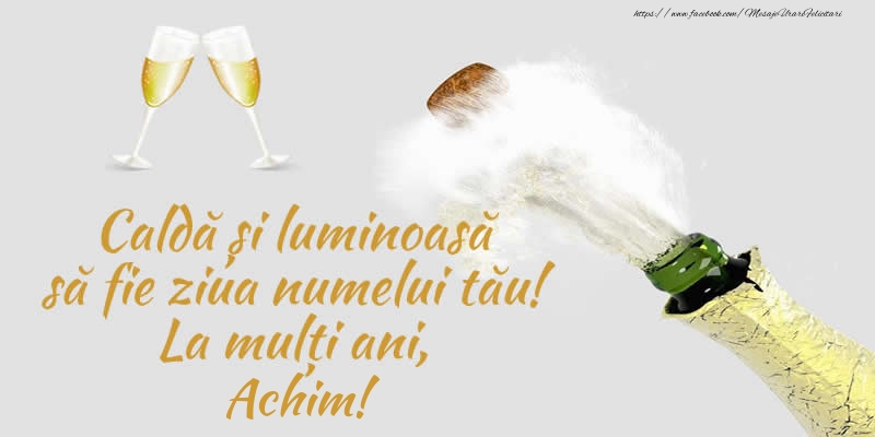 Felicitari de Ziua Numelui - Caldă și luminoasă să fie ziua numelui tău! La mulți ani, Achim!