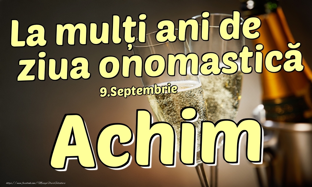 Felicitari de Ziua Numelui - Sampanie | 9.Septembrie - La mulți ani de ziua onomastică Achim!