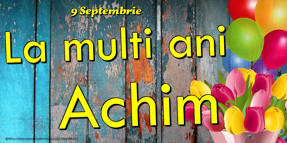 Felicitari de Ziua Numelui - 9 Septembrie - La multi ani Achim!