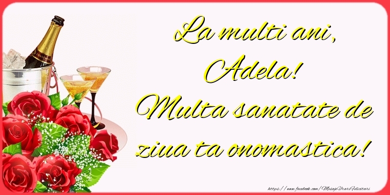 Felicitari de Ziua Numelui - Sampanie & Trandafiri | La multi ani, Adela! Multa sanatate de ziua ta onomastica!