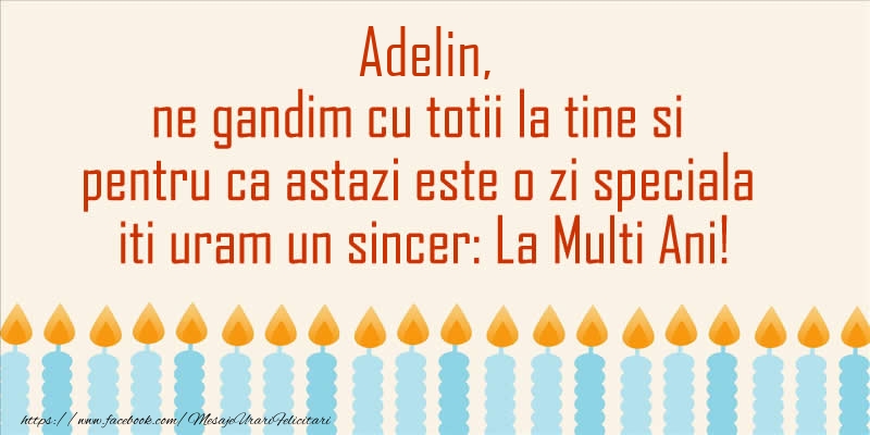 Felicitari de Ziua Numelui - Adelin, ne gandim cu totii la tine si pentru ca astazi este o zi speciala iti uram un sincer La Multi Ani!