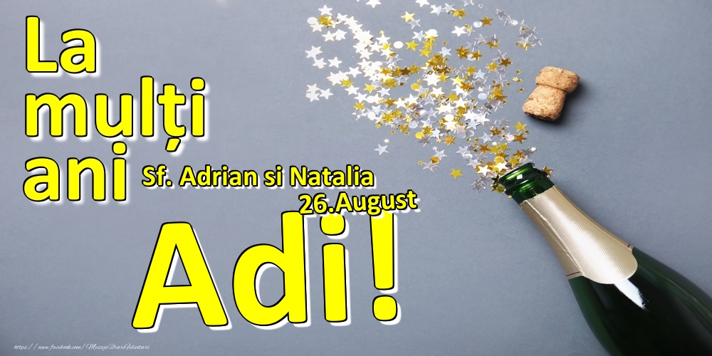 Felicitari de Ziua Numelui - 🍾🥂 Sampanie | 26.August - La mulți ani Adi!  - Sf. Adrian si Natalia