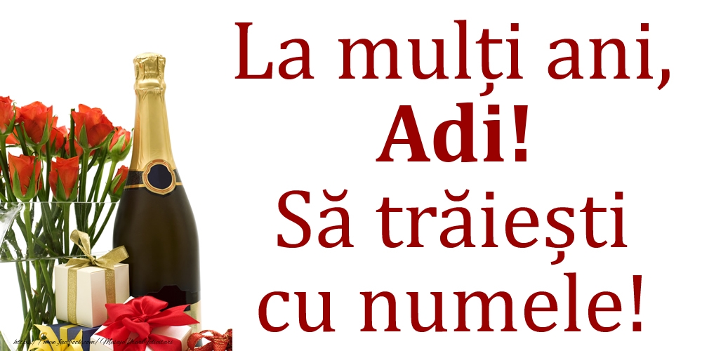  Felicitari de Ziua Numelui - 🎁🎁🌼🥳🍾🥂 Cadou & Flori & Sampanie | La mulți ani, Adi! Să trăiești cu numele!