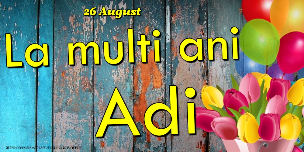 Felicitari de Ziua Numelui - 26 August - La multi ani Adi!