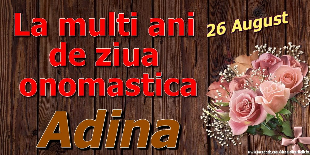  Felicitari de Ziua Numelui - Trandafiri | 26 August - La mulți ani de ziua onomastică Adina