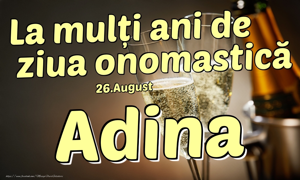 Felicitari de Ziua Numelui - Sampanie | 26.August - La mulți ani de ziua onomastică Adina!