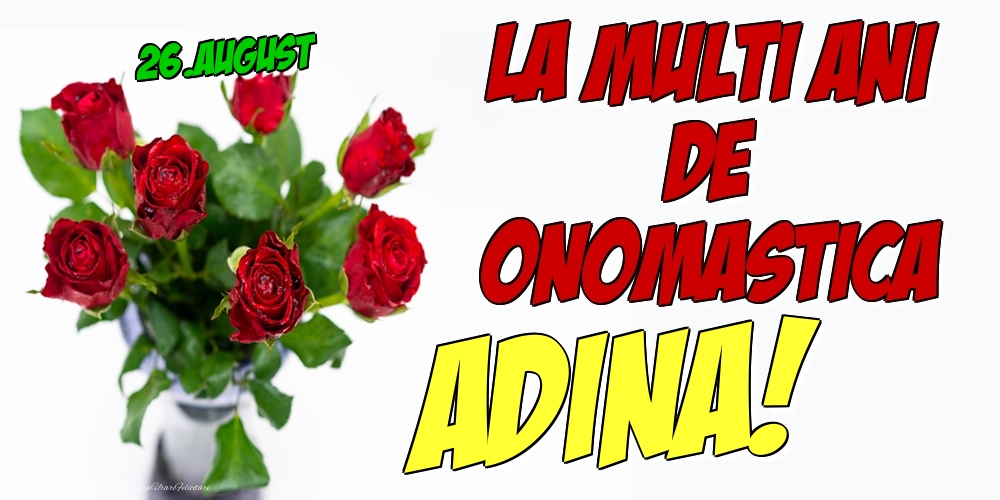  Felicitari de Ziua Numelui - Trandafiri | 26.August - La multi ani de onomastica Adina!