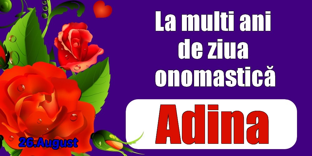 Felicitari de Ziua Numelui - Trandafiri | 26.August - La mulți ani de ziua onomastică Adina!