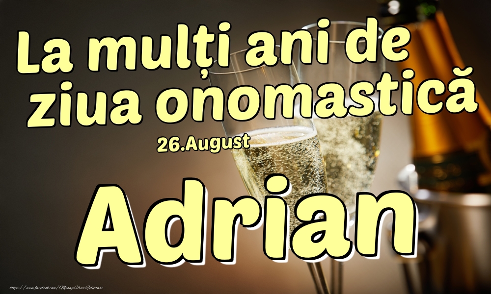 Felicitari de Ziua Numelui - Sampanie | 26.August - La mulți ani de ziua onomastică Adrian!