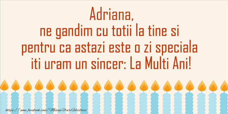 Felicitari de Ziua Numelui - Adriana, ne gandim cu totii la tine si pentru ca astazi este o zi speciala iti uram un sincer La Multi Ani!