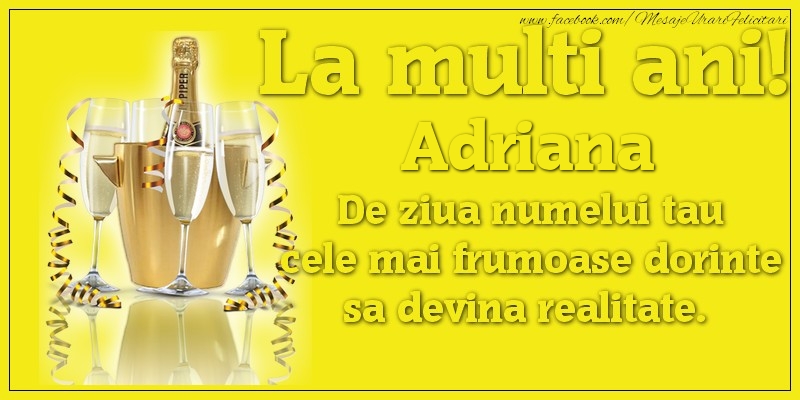 Felicitari de Ziua Numelui - La multi ani, Adriana De ziua numelui tau cele mai frumoase dorinte sa devina realitate.