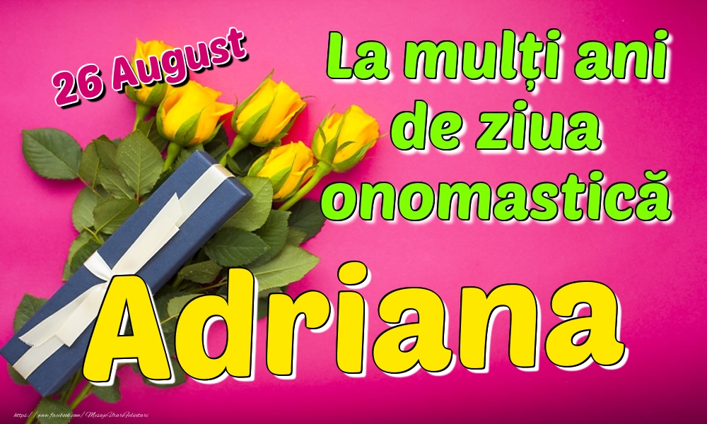 Felicitari de Ziua Numelui - Trandafiri | 26 August - La mulți ani de ziua onomastică Adriana