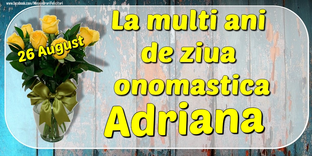 Felicitari de Ziua Numelui - 26 August - La mulți ani de ziua onomastică Adriana