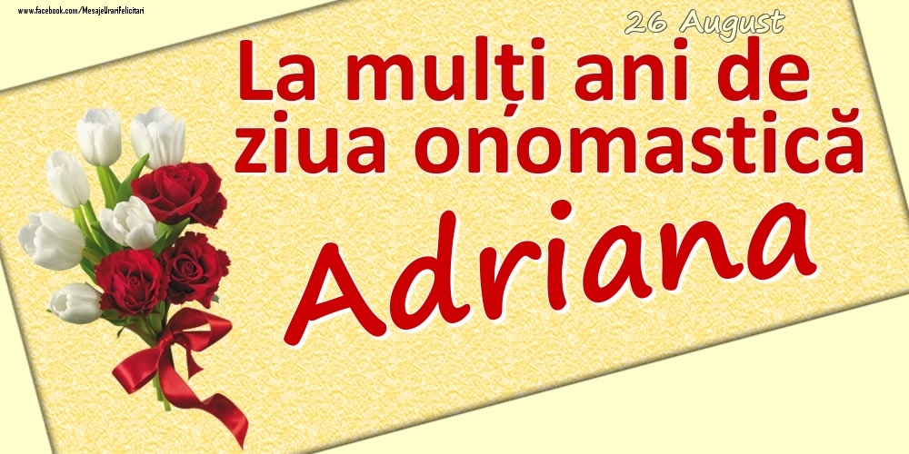Felicitari de Ziua Numelui - 26 August: La mulți ani de ziua onomastică Adriana