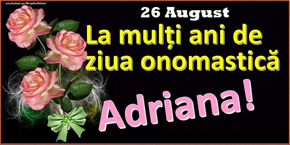Felicitari de Ziua Numelui - Trandafiri | La mulți ani de ziua onomastică Adriana! - 26 August