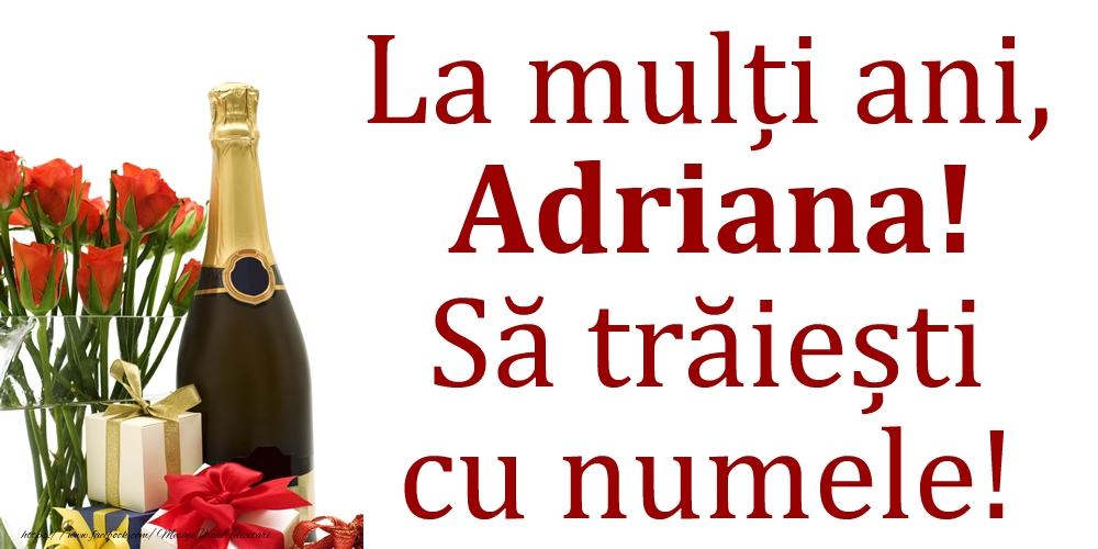 Felicitari de Ziua Numelui - Cadou & Flori & Sampanie | La mulți ani, Adriana! Să trăiești cu numele!
