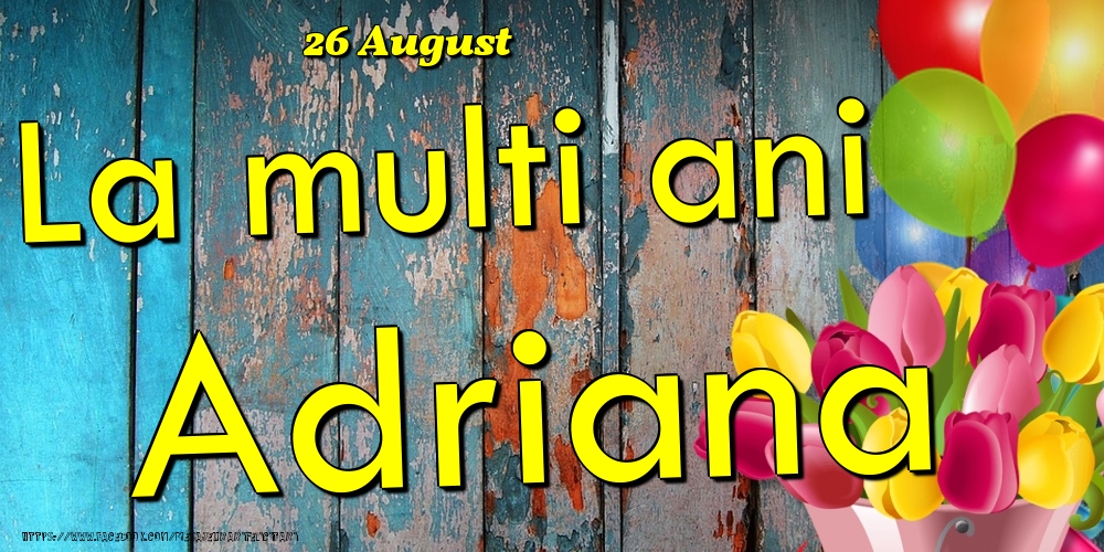 Felicitari de Ziua Numelui - 26 August - La multi ani Adriana!